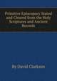 Primitive Episcopacy Stated and Cleared from the Holy Scriptures and Ancient Records, By David Clarkson 