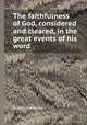 The faithfulness of God, considered and cleared, in the great events of his word, By Robert Fleming 