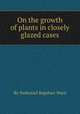 On the growth of plants in closely glazed cases, By Nathaniel Bagshaw Ward 