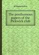 The posthumous papers of the Pickwick club, By Charles Dickens 