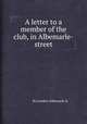 A letter to a member of the club, in Albemarle-street, By London Albemarle st 