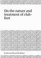 On the nature and treatment of club-foot, By Bernard Edward Brodhurst 