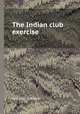 The Indian club exercise, By Simon D. Kehoe 