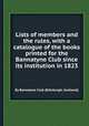 Lists of members and the rules, with a catalogue of the books printed for the Bannatyne Club since its institution in 1823, By Bannatyne Club (Edinburgh, Scotland) 