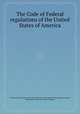 The Code of Federal regulations of the United States of America, By United States. Division of the Federal Register, United States. Federal Register Division, United States. Office of the Federal Register 