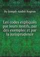 Les codes expliquйs par leurs motifs, par des exemples et par la jurisprudence, By Joseph-Andrй Rogron 