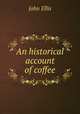 An historical account of coffee, John Ellis 