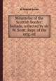 Minstrelsy of the Scottish border: ballads, collected by sir W. Scott. Repr. of the orig. ed, By Scottish border 
