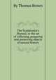 The Taxidermist`s Manual; or the art of collecting, preparing and preserving objects of natural history, By Thomas Brown 