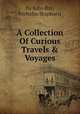 A Collection Of Curious Travels & Voyages, By John Ray, Nicholas Staphorst 