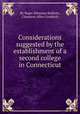 Considerations suggested by the establishment of a second college in Connecticut, By Roger Sherman Baldwin, Chauncey Allen Goodrich 
