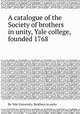 A catalogue of the Society of brothers in unity, Yale college, founded 1768, By Yale University. Brothers in unity 