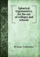 Spherical trigonometry, for the use of colleges and schools, By Isaac Todhunter 