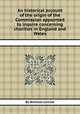 An historical account of the origin of the Commission appointed to inquire concerning charities in England and Wales, By Nicholas Carlisle 