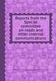 Reports from the Special committee on roads and other internal communications, By Quйbec (Province). Legislature. Legislative assembly. Committee on roads, Francis Norbert Blanchet 