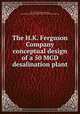 The H.K. Ferguson Company conceptual design of a 50 MGD desalination plant, By H.K. Ferguson Company, United States. Office of Saline Water. Distillation Division 