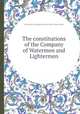 The constitutions of the Company of Watermen and Lightermen, By Watermen and Lightermen of the River Thames (Guild) 