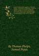 A true account of the captivity of Thomas Phelps, at Machaness in Barbary, and of his strange escape in company of Edmund Baxter and others, as also of the burning two of the greatest pirat-ships belonging to that kingdom, in the river of Mamora, By Thomas Phelps, Samuel Pepys 