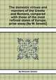 The domestic virtues and manners of the Greeks and Romans, compared with those of the most refined states of Europe, prize essay [by W. Sewell]., By William Sewell 
