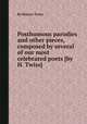 Posthumous parodies and other pieces, composed by several of our most celebrated poets [by H. Twiss]., By Horace Twiss 