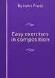 Easy exercises in composition, By John Frost 