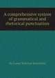 A comprehensive system of grammatical and rhetorical punctuation, By Consul Willshire Butterfield 