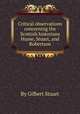 Critical observations concerning the Scottish historians Hume, Stuart, and Robertson, By Gilbert Stuart 