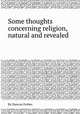Some thoughts concerning religion, natural and revealed, By Duncan Forbes 