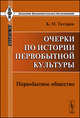 Очерки по истории первобытной культуры. Первобытное общество. С приложением глав о тотемизме и эксогамии, Тахтарев Константин Михайлович 