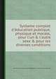 Systиme complet d`йducation publique, physique et morale, pour l`un & l`autre sexe & pour les diverses conditions, 