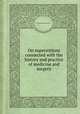 On superstitions connected with the history and practice of medicine and surgery, By Thomas Joseph Pettigrew 