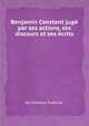 Benjamin Constant jugй par ses actions, ses discours et ses йcrits, By Thйodore Fadeville 