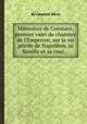 Mйmoires de Constant, premier valet de chambre de l`Empereur, sur la vie privйe de Napolйon, sa famille et sa cour..., By Constant Wairy 