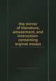 the mirror of literature, amusement, and instruction: containing orginal essays, 