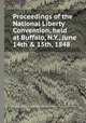 Proceedings of the National Liberty Convention, held at Buffalo, N.Y., June 14th & 15th, 1848, By Liberty Party (U.S.). National convention, Beriah Green, Gerrit Smith 