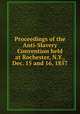 Proceedings of the Anti-Slavery Convention held at Rochester, N.Y., Dec. 15 and 16, 1857, 
