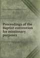 Proceedings of the Baptist convention for missionary purposes, By American Baptist Foreign Mission Society 