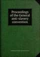 Proceedings of the General anti-slavery convention, By British and Foreign Anti-slavery Society 