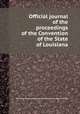 Official journal of the proceedings of the Convention of the State of Louisiana, By Louisiana. Constitutional Convention, Confederate States of America 