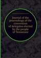 Journal of the proceedings of the convention of delegates elected by the people of Tennessee, By Tennessee. Constitutional Convention 