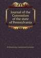 Journal of the Convention of the state of Pennsylvania, By Pennsylvania. Constitutional Convention 
