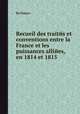 Recueil des traitйs et conventions entre la France et les puissances alliйes, en 1814 et 1815, By France 