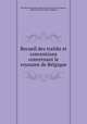 Recueil des traitйs et conventions concernant le royaume de Belgique, By Dйsirй Franзois Joseph de Garcia de la Vega (baron), Alphonse De Busschere, Belgium 