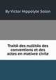 Traitй des nullitйs des conventions et des actes en matiиre civile, By Victor Hippolyte Solon 