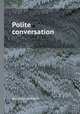 Polite conversation, By Jonathan Swift 