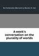 A week`s conversation on the plurality of worlds, By Fontenelle (Bernard Le Bovier, M. de) 