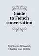 Guide to French conversation, By Charles Witcomb, Charles Jean Delille 