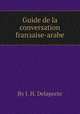 Guide de la conversation franзaise-arabe, By J. H. Delaporte 