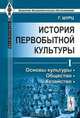 История первобытной культуры. Том 1. Основы культуры. Общество. Хозяйство - 2 изд., Шурц Г. 