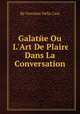 Galatйe Ou L`Art De Plaire Dans La Conversation, By Giovanni Della Casa 